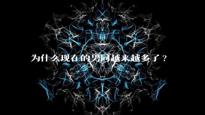 为什么现在的男同越来越多了?
