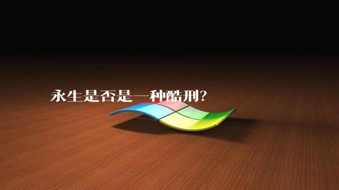永生是否是一种酷刑？